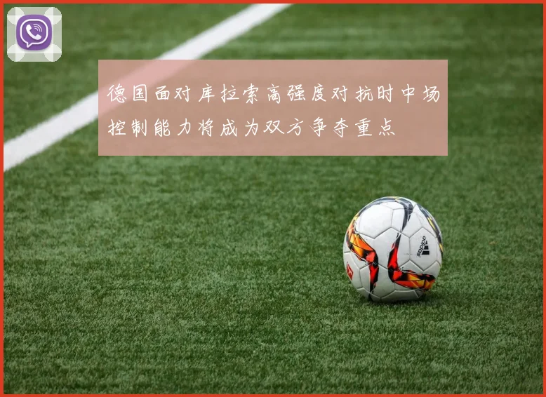 德国面对库拉索高强度对抗时中场控制能力将成为双方争夺重点