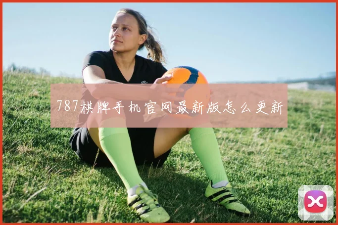 787棋牌手机官网最新版怎么更新